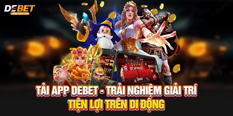 Tải app debet, thao tác đơn giản mang lại trải nghiệm đẳng cấp