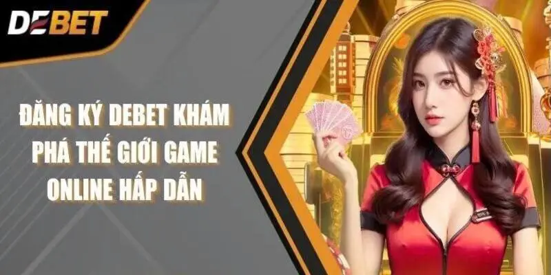 Đăng ký debet tham gia sân chơi đẳng cấp hàng đầu