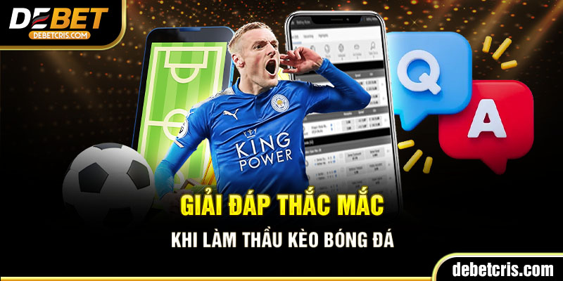 Giải đáp những thắc mắc khi làm thầu kèo bóng đá